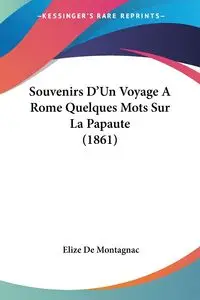 Souvenirs D'Un Voyage A Rome Quelques Mots Sur La Papaute (1861) - De Montagnac Elize