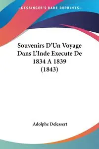 Souvenirs D'Un Voyage Dans L'Inde Execute De 1834 A 1839 (1843) - Delessert Adolphe