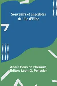 Souvenirs et anecdotes de l'île d'Elbe - Pons De L'Hérault André