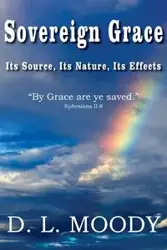 Sovereign Grace Its Source, Its Nature and Its Effects - Dwight Lyman Moody