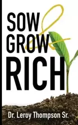 Sow and Grow Rich - Leroy Thompson Sr. Dr.