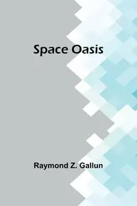 Space Oasis - Z. Raymond Gallun