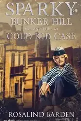 Sparky of Bunker Hill and the Cold Kid Case - Rosalind Barden