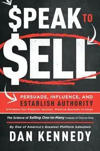 Speak To Sell - Dan S. Kennedy