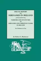 Special Report on Surnames in Ireland[together With] Varieties and Synonymes of Surnames and Christian Names in Ireland - Robert E. Matheson Sir