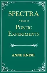 Spectra - A Book of Poetic Experiments - Anne Knish