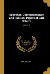 Speeches, Correspondence and Political Papers of Carl Schurz; Volume III - Carl Schurz
