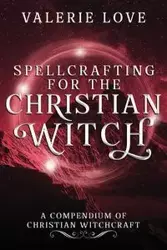 Spellcrafting for the Christian Witch - Love Valerie