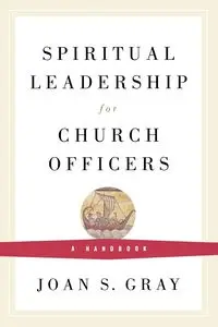 Spiritual Leadership for Church Officers - Joan S. Gray