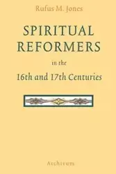 Spiritual Reformers in the 16th and 17th Centuries - Rufus Jones M