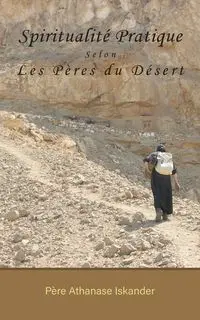 Spiritualité Pratique Selon Les Pères du Désert - Iskander Père Athanase