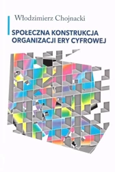 Społeczna konstrukcja organizacji ery cyfrowej - Włodzimierz Chojnacki