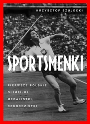 Sportsmenki. pierwsze polskie olimpijki,... - Krzysztof Szujecki
