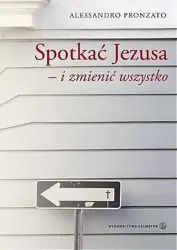 Spotkać Jezusa i zmienić wszystko - Alessandro Pronzato