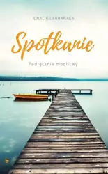 Spotkanie. Podręcznik modlitwy - Ignatio Larranaga