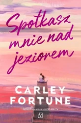 Spotkasz mnie nad jeziorem - Carley Fortune