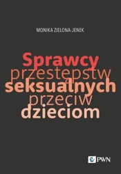 Sprawcy przestępstw seksualnych przeciw dzieciom - Monika Zielona-Jenek