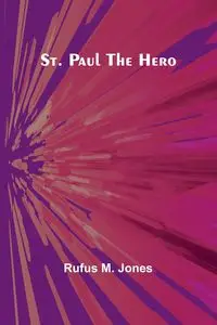 St. Paul the Hero - M. Rufus Jones