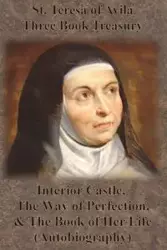 St. Teresa of Avila Three Book Treasury - Interior Castle, The Way of Perfection, and The Book of Her Life (Autobiography) - St. Teresa of Avila,