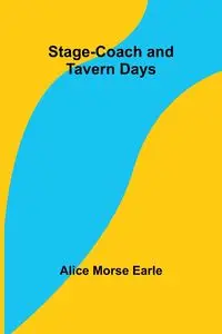 Stage-coach and Tavern Days - Earle Alice Morse