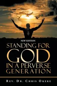 Standing for God in a Perverse Generation - Chris Okeke Rev. Dr.