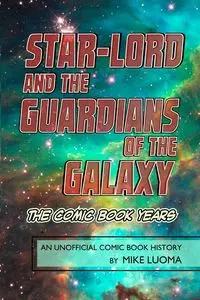 Star-Lord and the Guardians of The Galaxy - The Comic Book Years - Mike Luoma