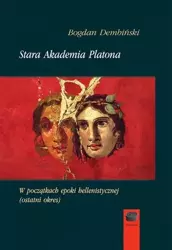 Stara Akademia Platona. W początkach epoki... - Bogdan Dembiński