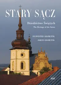 Stary Sącz Dziedzictwo Świętych - SYLWESTER ADAMCZYK, JAKUB ADAMCZYK