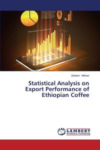 Statistical Analysis on Export Performance of Ethiopian Coffee - Mehari Zelalem