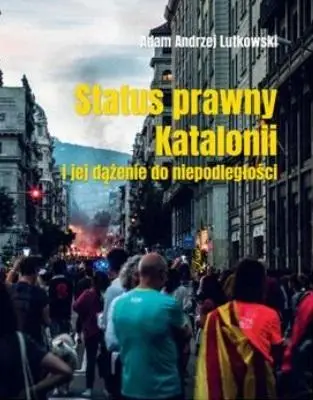 Status prawny Katalonii i jej dążenie do... - Adam Lutkowski