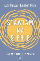 Stawiam na siebie. Jak wygrać z ryzykiem - Angie Morgan, Courtney Lynch