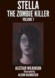 Stella the Zombie Killer Volume One - Wilkinson Alistair