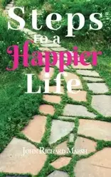 Steps To A Happier Life - John Richard Marsh