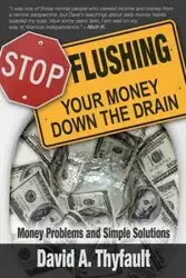 Stop Flushing Your Money Down the Drain - Thyfault David a.