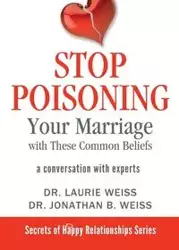 Stop Poisoning Your Marriage with These Common Beliefs - Laurie Weiss
