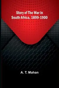 Story of the War in South Africa, 1899-1900 - T. Mahan A.