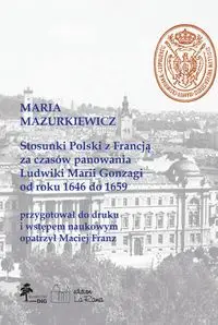 Stosunki Polski z Francją za czasów panowania Ludwiki Marii Gonzagi od roku 1646 do 1659 - Maciej Franz