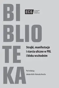 Strajki, manifestacje i starcia uliczne w PRL i bloku wschodnim - Jakub Kufel, Konrad Knoch Redakcja