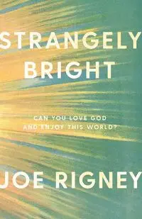 Strangely Bright - Joe Rigney