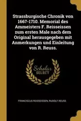 Strassburgische Chronik von 1667-1710. Memorial des Ammeisters F. Reisseissen zum ersten Male nach dem Original herausgegeben mit Anmerkungen und Einleitung von R. Reuss. - Reisseissen Franciscus