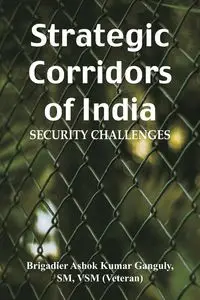 Strategic Corridors of India - Ganguly Brig Ashok Kumar