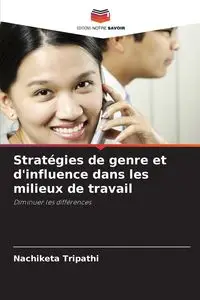 Stratégies de genre et d'influence dans les milieux de travail - Tripathi Nachiketa