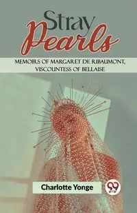 Stray Pearls Memoirs Of Margaret De Ribaumont, Viscountess Of Bellaise - Charlotte Yonge