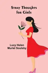 Stray Thoughts for Girls - Lucy Helen Muriel Soulsby