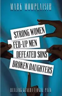 Strong Women, Fed-Up Men, Defeated Sons, Broken Daughters - Mark Momplaisir