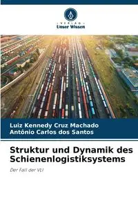 Struktur und Dynamik des Schienenlogistiksystems - Cruz Machado Luiz Kennedy