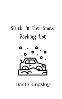 Stuck in the Snow Parking Lot - Dante Kingsley