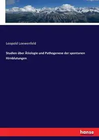 Studien über Ätiologie und Pathogenese der spontanen Hirnblutungen - Leopold Loewenfeld