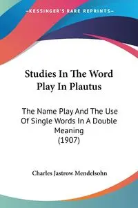 Studies In The Word Play In Plautus - Charles Mendelsohn Jastrow