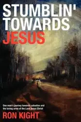 Stumblin' Towards Jesus - Ron Kight